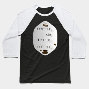 coffee sir I need coffee Baseball T-Shirt